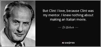 Eli Wallach quote: But Clint I love, because Clint was my mentor. I...