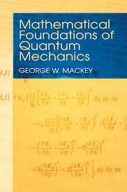 Mathematical Foundations Of Quantum Mechanics Physics And Mathematics Quantum Mechanics Advanced Mathematics