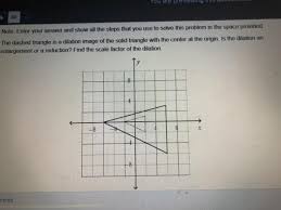 Find the length of a side on the enlarged shape. Is The Enlargement Or A Reduction Find The Scale Factor Of The Dilation Explain Brainly Com