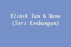 Klinik tan & mano sdn bhd. Klinik Tan Mano Seri Kembangan Klinik In Seri Kembangan