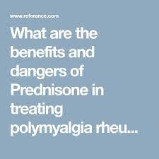 What Are The Benefits And Dangers Of Prednisone In Treating Polymyalgia Rheumatica Polymyalgia Rheumatica Prednisone Treats