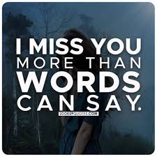 I miss you so much more than ever. I Miss You More Than Words Can Say