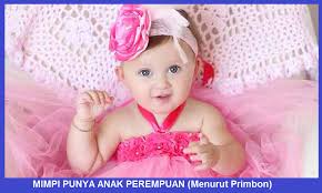 Mimpi ini bisa memiliki beberapa arti, di antaranya: Mimpi Punya Anak Perempuan Menurut Primbon