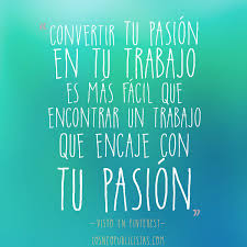 Convertir Tu Pasion En Tu Trabajo Es Mas Facil Que Encontrar Un Trabajo Que Encaje Con Tu Pasion Words Quotes Phrase
