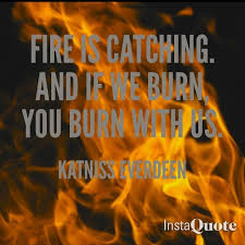 Fire Is Catching And If We Burn You Burn With Us Katniss Quote Quotes Hunger Games Katniss