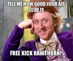 History geelong and fitzroy have been playing against each other since fitzroy entered the vfa. Tell Me How Good Your Afl Club Is Free Kick Hawthorn Willy Wonka Sarcasm Meme Make A Meme