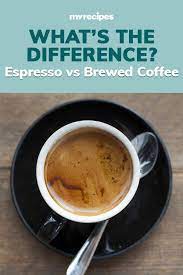 What S The Difference Between Espresso And Brewed Coffee Coffee Brewing Coffee Recipes Cooking Recipes