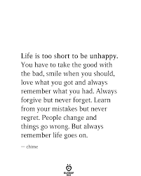 Life Is Too Short To Be Unhappy You Have To Take The Good With The Bad Smile When You Should In 2020 Life Is Too Short Quotes Forgotten Quotes Regret Quotes
