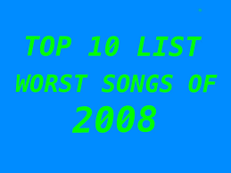 top 10 list worst songs of 2008 nerd with an afro