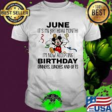 I'm now accepting birthday dinners, lunches, and gifts all month long! 15) it's my birthday, give me cake memes. Disney Mickey Mouse June It S My Birthday Month I M Now Accepting Birthday Dinners Lunches And Gifts White Shirt Hoodie Sweater Long Sleeve And Tank Top