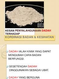 Dadah ialah bahan yang boleh mengubah fungsi fisiologi badan. Kesan Penyalahgunaan Dadah Terhadap