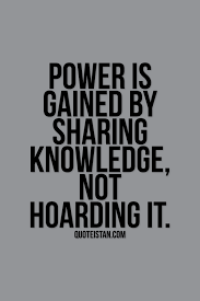  Power Is Gained By Sharing Knowledge Not Hoarding It Knowledge Quotes Knowledge New Things To Learn