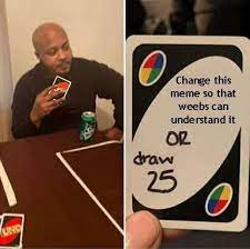 The uno reverse card is used when you are insulted. Draw 25 Memes Take The Game Uno To The Next Level Memebase Funny Memes