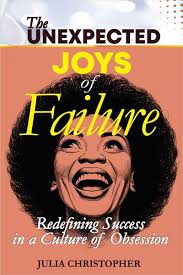 The unexpected Joys of failure Redefining Success in a Culture of Obsession 