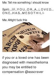 mesothelioma is a rare cancer linked to asbestos exposure. Me Tell Me Something Should Know Spirit I Fy Ouoraloved Onehasme Sot Hili Me Alright Fuck This If You Or A Loved One Has Been Diagnosed With Mesothelioma You May Be Entitled