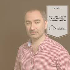 Ep45 Mustafa Akyol Reopening Muslim Minds by Minaretpodden
