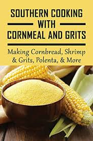 Now they carry bob's red mill corn grits or polenta. Southern Cooking With Cornmeal And Grits Making Cornbread Shrimp Grits Polenta More Scrumptious Recipes That Start With Cornmeal English Edition Ebook Rina Zulma Amazon De Kindle Shop