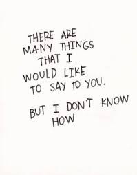 There Are Many Things I Would Like To Say To You But I Don T Know How Shy Quotes Words Quotes