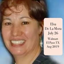 Today, July 26, is the birthday of Elsa Mendoza de la Mora, one of eight  Mexican nationals killed in the El Paso Walmart shooting. She died in 2019  two weeks after her 57th birthday. Professional and ...