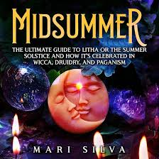 Midsummer: The Ultimate Guide to Litha or the Summer Solstice and How It's  Celebrated in Wicca, Druidry, and Paganism (The Wheel of the Year)