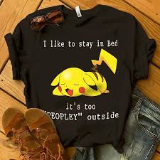 It is known as the mouse pokémon. Pikachu I Like To Stay In Bed It S Too Peopley Outside Shirt Teepython