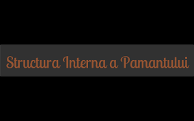 Intern si extern,de natura metalica,din miscarea carora rezulta campul geomagnetic; Structura Interna A Pamantului By Chitu Anca