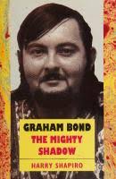 Graham Bond: The Mighty Shadow 0851125832, 9780851125831