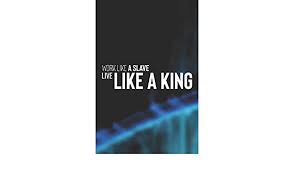 Work Like A Slave Live Like A King Daily Success Motivation And Everyday Inspiration For Your Best Year Ever 365 Days To More Happiness Motivational Year Long Journal Daily Notebook