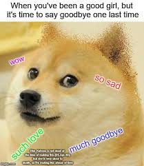 Find the newest sad goodbye meme. This Is So Sad Alexa Say Goodbye To Kabosu Imgflip