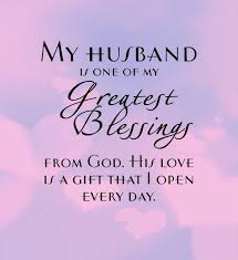 My Husband Is One Of My Greatest Blessings From God His Love Is A Gift That I Open Every Day Love My Husband Quotes Husband Quotes My Husband Quotes