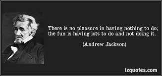 I weep for the liberty of my country when i see at this early day of its successful experiment that corruption has been imputed to many members of the house of representatives, and the rights of the people have been bartered for promises of office. There Is No Pleasure In Having Nothing To Do The Fun Is Having Lots To Do And Not Doing It Andrew Jackson Andrew Jackson Quotes Inspirational Quotes Quotes