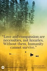 Love And Compassion Are Necessities Not Luxuries Without Them Humanity Cannot Survive Dalai Lama Xiv The Art Of Happin Dalai Lama Compassion Survival