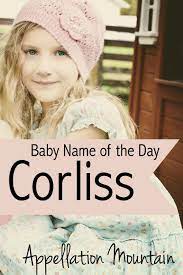 Corliss Baby Name Of The Day Appellation Mountain Baby Names Unusual Baby Girl Names Baby Girl Names