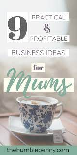 9 Practical And Profitable Business Ideas For Mums Profitable Business Work From Home Business Business Ideas Uk