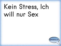 Kein Stress Ich Will Nur Sex Osterreichische Spruche Und Zitate