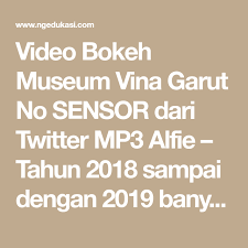 Check video ini sampai habis ya cuy di tunggu. Video Bokeh Museum Vina Garut No Sensor Dari Twitter Mp3 Alfie Tahun 2018 Sampai Dengan 2019 Banyak Sekali Susuatu Hal Yang Viral Dan Tid Di 2021 Bokeh Museum Video