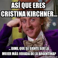 Maybe you would like to learn more about one of these? Meme Willy Wonka Asa Que Eres Cristina Kirchner Dime Que Se Siente Ser La Mujer Ma S Odiada De La Argentina 4688627