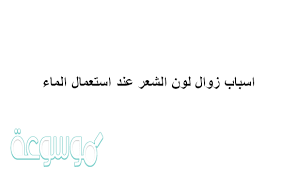 اسباب زوال لون الشعر عند استعمال الماء موسوعة نت