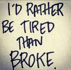 I D Rather Be Tired Than Broke Quotes Inspirational Quotes Words Quotes