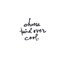 Kind Over Cool Always Life Advice Life Quotes Inspirational Quotes Words Quotes Words Inspirational Words