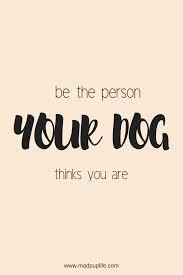 Design your everyday with removable dog quotes wallpaper you will love. Be The Person Your Dog Thinks You Are Dog Quotes Funny Dog Quotes Easiest Dogs To Train