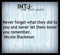 Never Forget What They Did To You And Never Let Them Know You Remember Intj Quotes Intj Personality