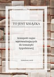 • buduje więź pomiędzy rodzicem i dzieckiem, • zaspokaja potrzeby emocjonalne, • wspiera rozwój psychiczny dziecka i wzmacnia jego poczucie własnej wartości, • uczy. Boberkowy World To Jest Ksiazka Konspekt Zajec Dla 3 Latkow Miedzynarodowy Dzien Ksiazki