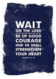 Wait On The Lord Be Of Good Courage And He Shall Strengthen Your Heart Bible Quote Quotespictures Com
