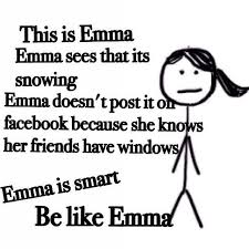 This Is Emma Emma Sees That It S Snowing Emma Doesn T Post It On Facebook Because She Knows Her Friends Have Windows Emma Is Funny Texts Funny Funny Quotes
