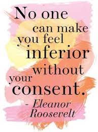It is made using our online quote maker and available free for commercial use without any attribution. No One Can Make You Feel Inferior Without Your Consent Eleanor Roosevelt How Are You Feeling Quotes Meaningful Quotes