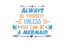 Download Clip Art Always Be Yourself Unless You Can Be A Mermaid Then Always Be A Mermaid Quote Digital Instant Download Cut File Clipart Jpg Png Svg Dxf Eps Art Collectibles