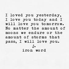 I Loved You Yesterday I Love You Today And I Will Love You Tomorrow 5 720 Likes 127 Comments J Iron Word J Ironword On Instagram Love Evolves Loves Endures Love With Effort Prevails In 2020 Words Love You My Love