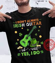 Use novelty lights rope light to decorate your home, vehicle, boat, or parade float in style. I Don T Always Irish Guitar Oh Wait Yes St Patrick S Day Shirt