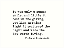 It Was Only A Sunny Smile And Little It Cost In The Giving But Like Morning Light It Scattered The Night Book Quotes Classic Fitzgerald Quotes Gatsby Quotes